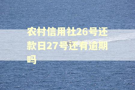 农村信用社26号还款日27号还有逾期吗
