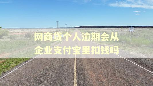 网商贷个人逾期会从企业支付宝里扣钱吗