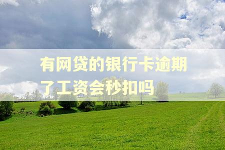 有网贷的银行卡逾期了工资会秒扣吗