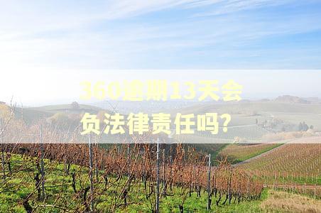 360逾期13天会负法律责任吗?