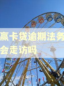 小赢卡贷逾期法务人员会走访吗