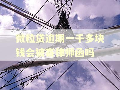 微粒贷逾期一千多块钱会被寄律师函吗