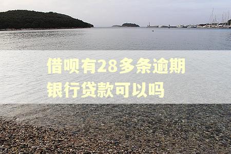 借呗有28多条逾期银行贷款可以吗 借呗有28多条逾期银行贷款可以吗