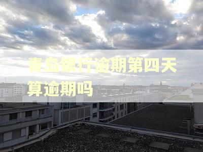 青岛银行逾期第四天算逾期吗