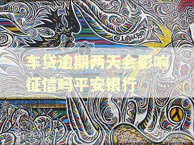 车贷逾期两天会影响征信吗平安银行