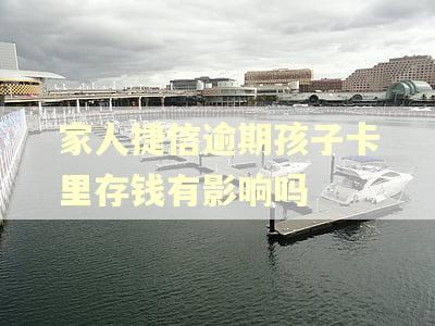 家人捷信逾期孩子卡里存钱有影响吗 家人捷信逾期孩子卡里存钱有影响吗