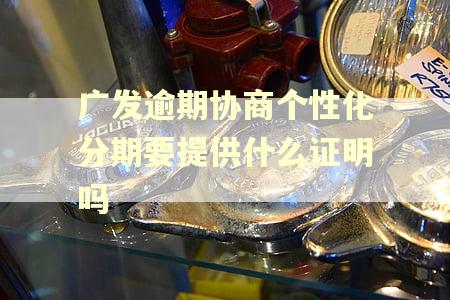广发逾期协商个性化分期要提供什么证明吗
