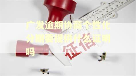 广发逾期协商个性化分期要提供什么证明吗