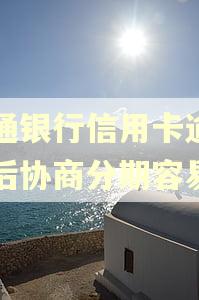 交通银行信用卡逾期以后协商分期容易吗
