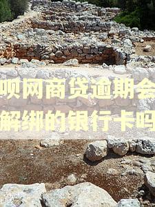 花呗网商贷逾期会划扣解绑的银行卡吗