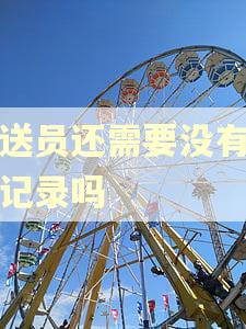 配送员还需要没有逾期记录吗 配送员还需要没有逾期记录吗