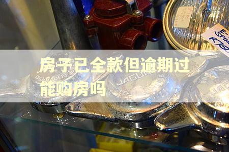 房子已全款但逾期过能购房吗