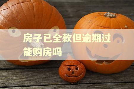 房子已全款但逾期过能购房吗