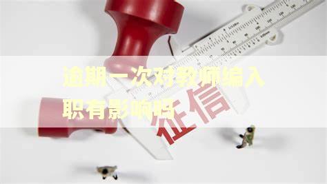 逾期一次对教师编入职有影响吗