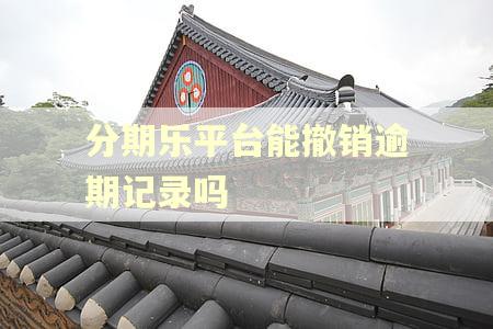 分期乐平台能撤销逾期记录吗