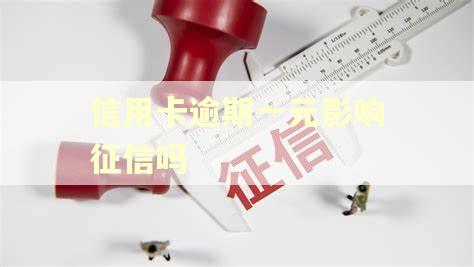 信用卡逾期一元影响征信吗