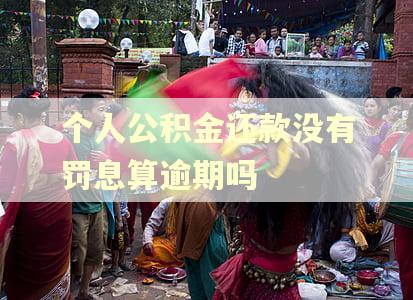 个人公积金还款没有罚息算逾期吗