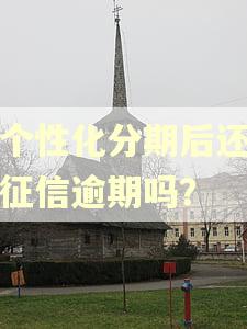 做个性化分期后还上传征信逾期吗？