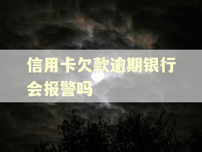 信用卡欠款逾期银行会报警吗