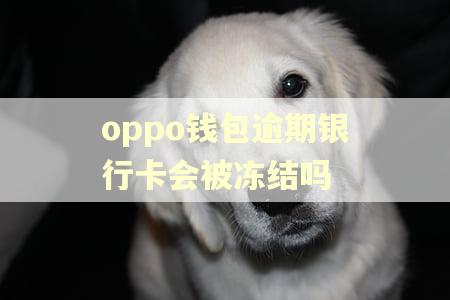 oppo钱包逾期银行卡会被冻结吗