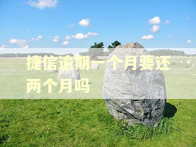 捷信逾期一个月要还两个月吗 捷信逾期一个月要还两个月吗