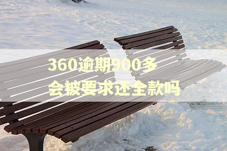 360逾期900多会被要求还全款吗