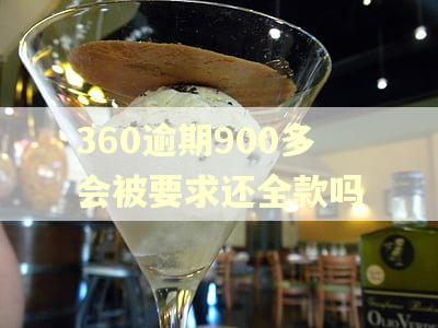 360逾期900多会被要求还全款吗