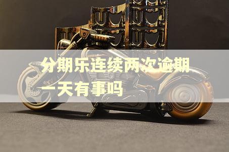 分期乐连续两次逾期一天有事吗