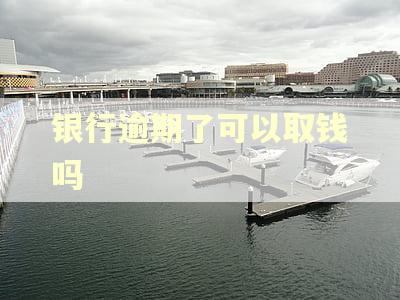 银行逾期了可以取钱吗