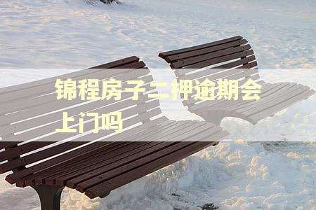 锦程房子二押逾期会上门吗