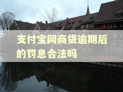 支付宝网商贷逾期后的罚息合法吗