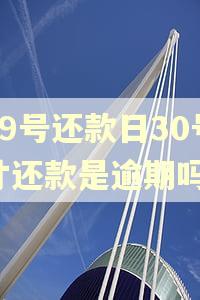 29号还款日30号才还款是逾期吗 29号还款日30号才还款是逾期吗