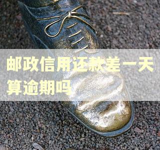 邮政信用还款差一天算逾期吗