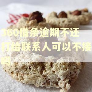 360借条逾期不还打给联系人可以不接吗