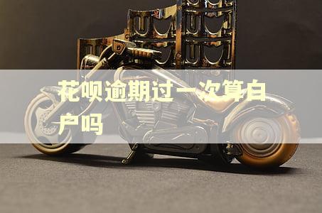 花呗逾期过一次算白户吗 花呗逾期过一次算白户吗