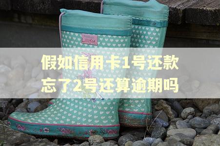 假如信用卡1号还款忘了2号还算逾期吗