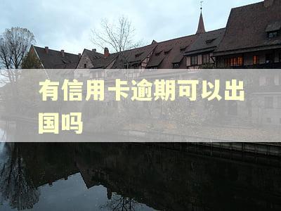 有信用卡逾期可以出国吗