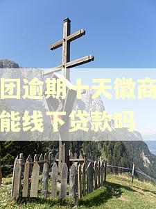 美团逾期十天徽商银行能线下贷款吗
