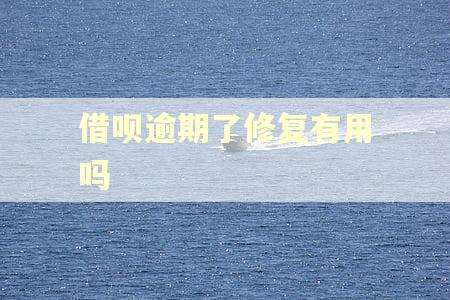 借呗逾期了修复有用吗