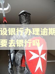 建设银行办理逾期一定要去银行吗