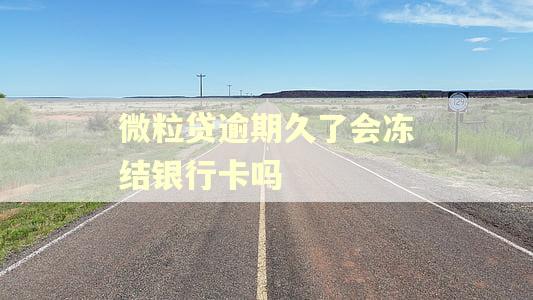 微粒贷逾期久了会冻结银行卡吗