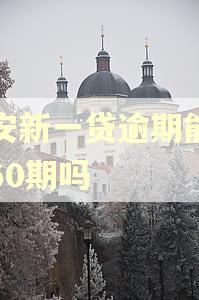 平安新一贷逾期能协商60期吗 平安新一贷逾期能协商60期吗