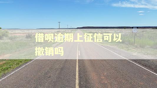 借呗逾期上征信可以撤销吗