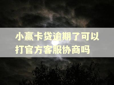 小赢卡贷逾期了可以打官方客服协商吗 小赢卡贷逾期了可以打官方客服协商吗