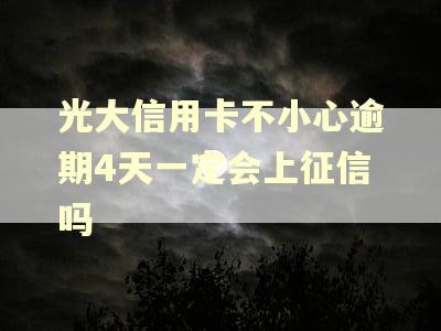 光大信用卡不小心逾期4天一定会上征信吗