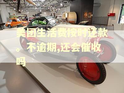 美团生活费按时还款。不逾期,还会催收吗 美团生活费按时还款。不逾期,还会催收吗