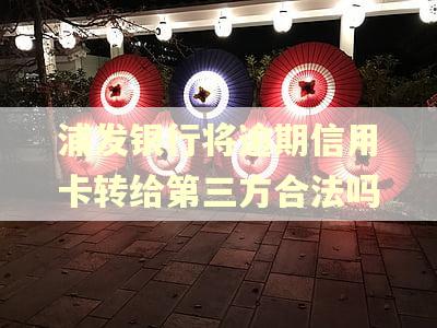 浦发银行将逾期信用卡转给第三方合法吗