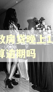 邮政房贷晚上12点前算逾期吗