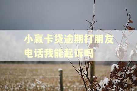 小赢卡贷逾期打朋友电话我能起诉吗