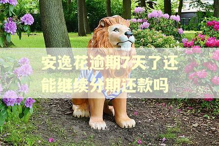 安逸花逾期7天了还能继续分期还款吗